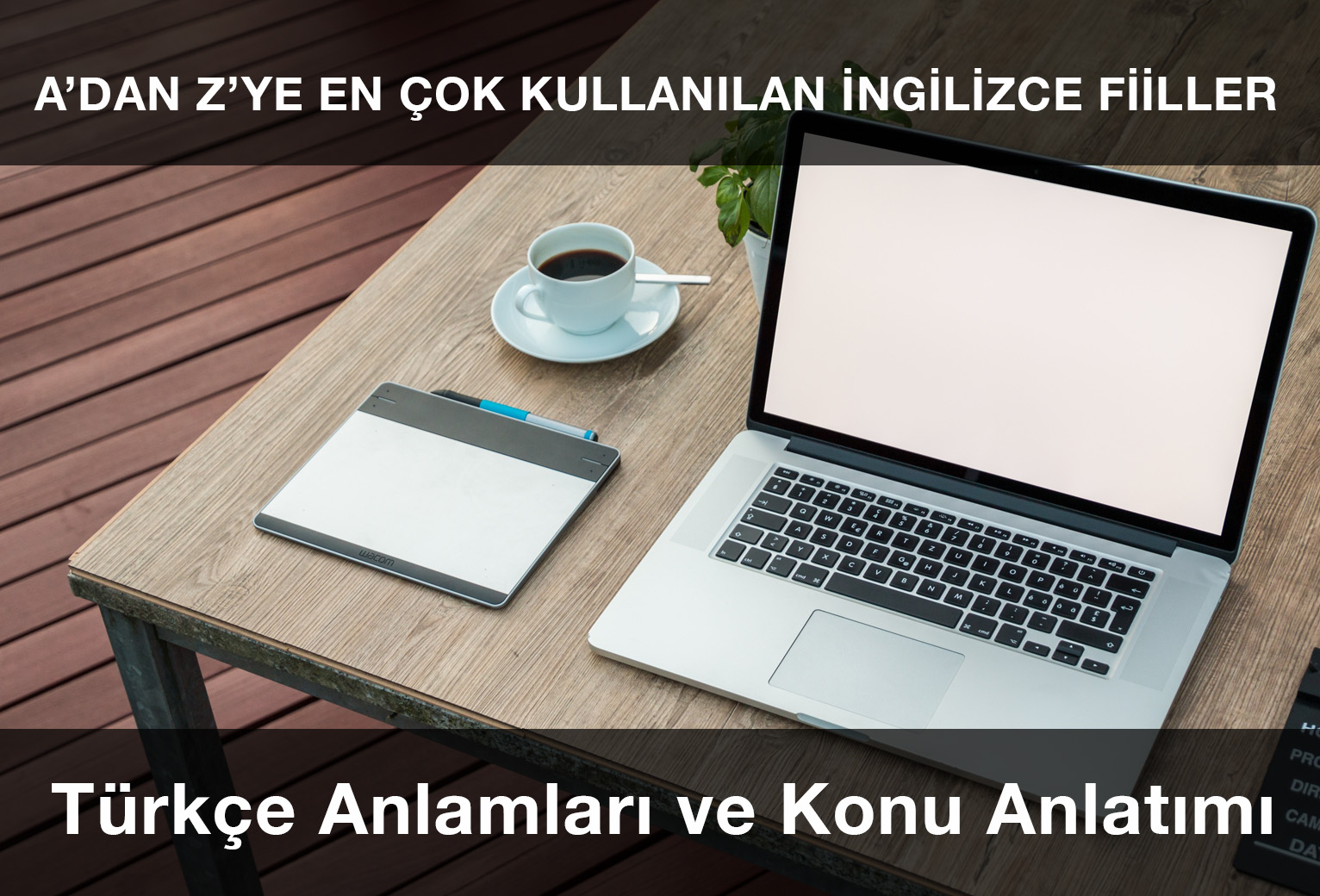 A’dan Z’ye En Çok Kullanılan İngilizce Fiiller, Anlamları, Okunuşları ve Örnek Cümleler